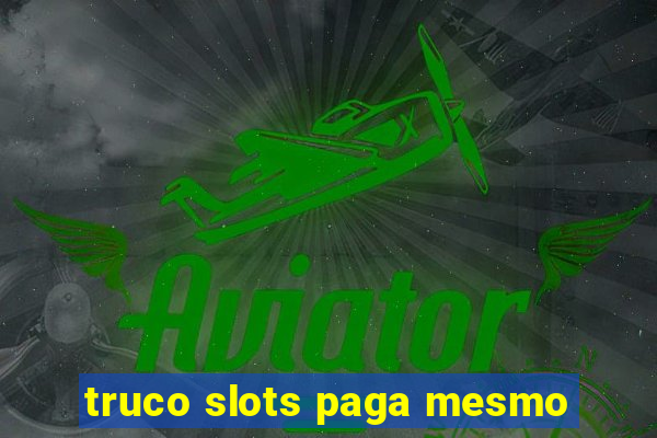 truco slots paga mesmo