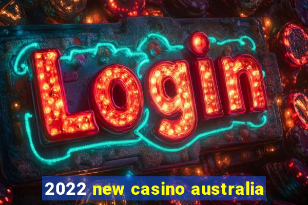 2022 new casino australia