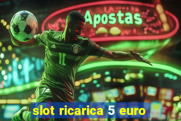 slot ricarica 5 euro