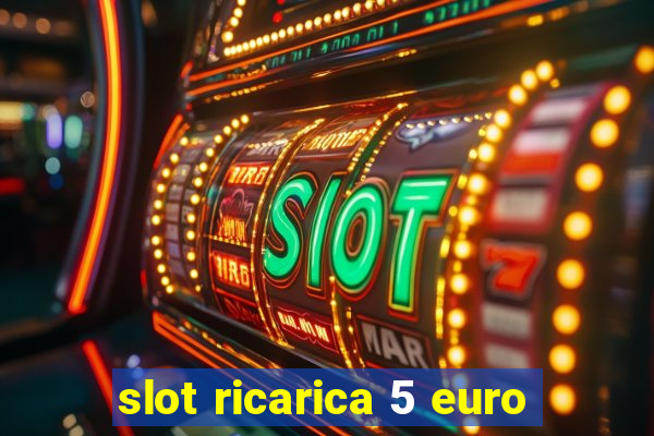 slot ricarica 5 euro