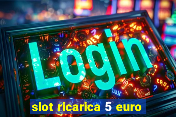 slot ricarica 5 euro