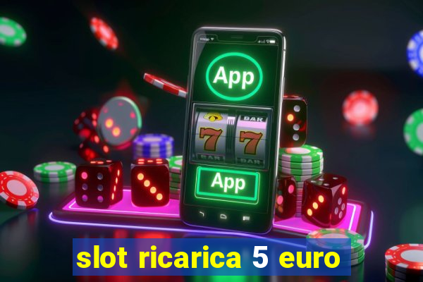 slot ricarica 5 euro