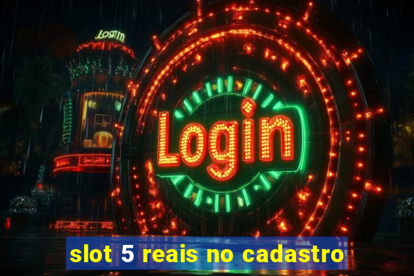 slot 5 reais no cadastro