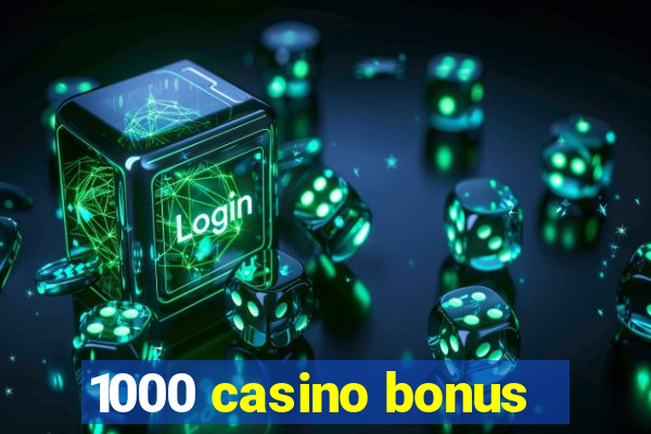 1000 casino bonus