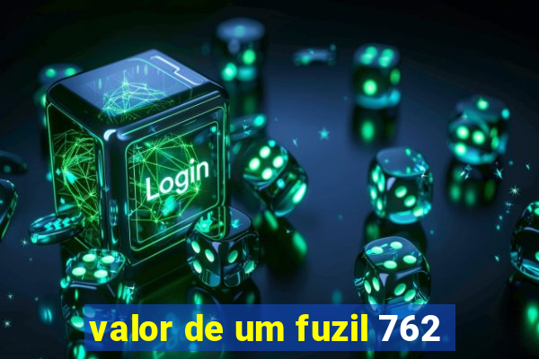 valor de um fuzil 762