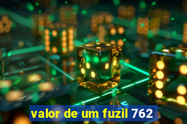 valor de um fuzil 762