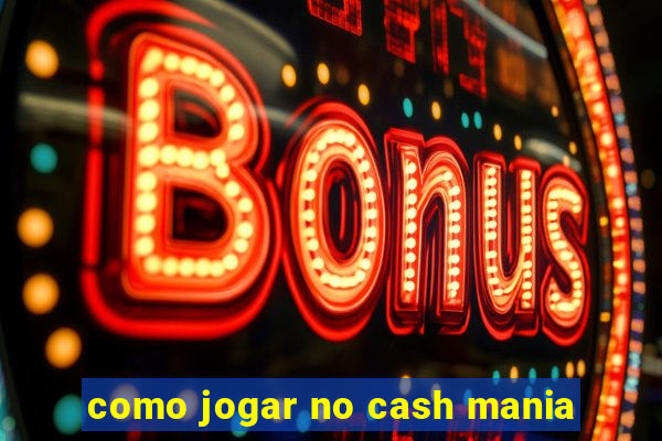 como jogar no cash mania