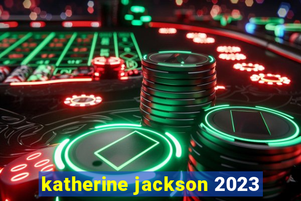 katherine jackson 2023