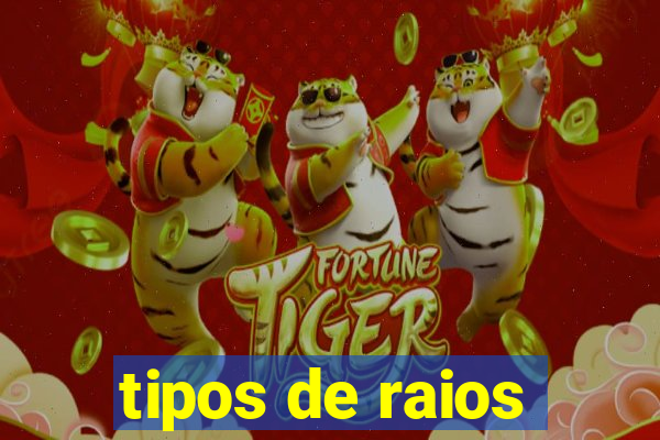 tipos de raios