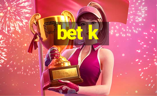 bet k