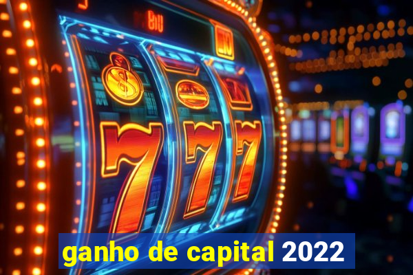 ganho de capital 2022