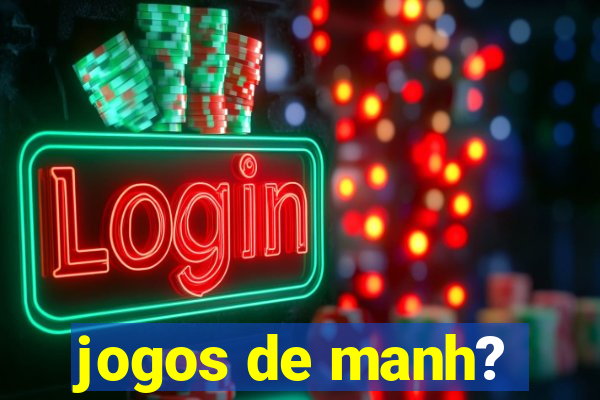 jogos de manh?