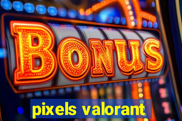 pixels valorant