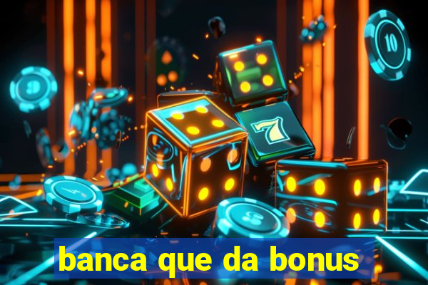 banca que da bonus