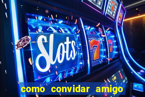 como convidar amigo no vai de bet