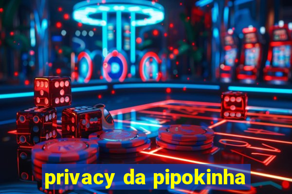 privacy da pipokinha