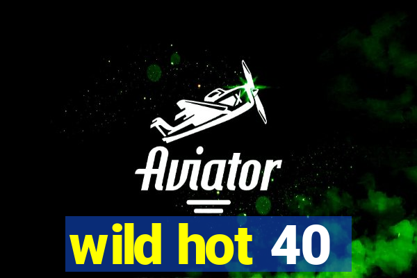 wild hot 40