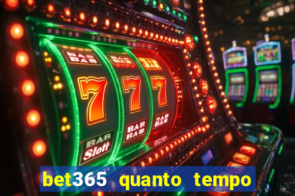 bet365 quanto tempo demora o saque