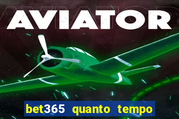 bet365 quanto tempo demora o saque