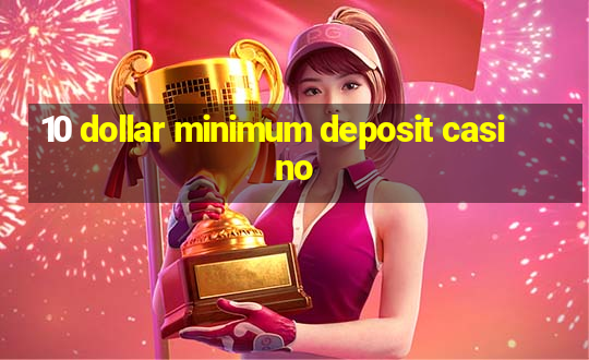 10 dollar minimum deposit casino