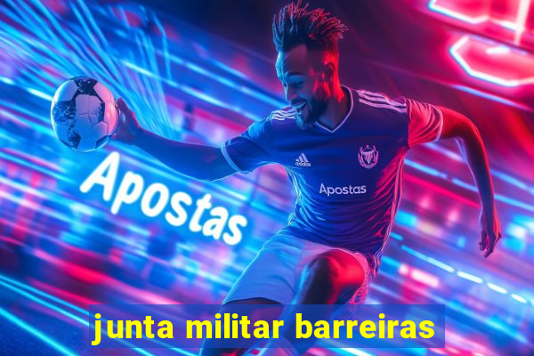 junta militar barreiras