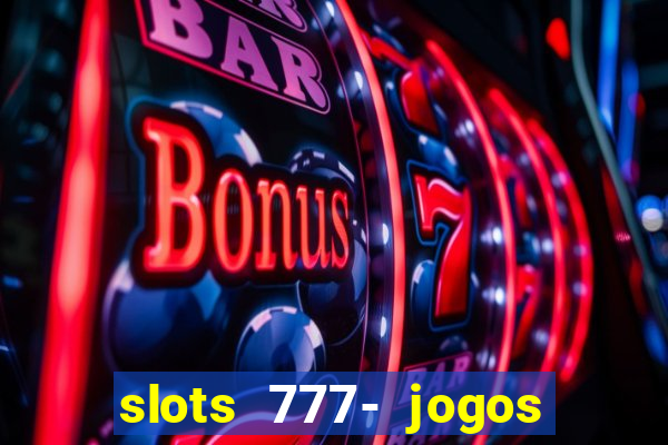 slots 777- jogos de cassino