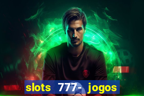 slots 777- jogos de cassino