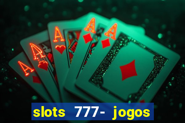 slots 777- jogos de cassino