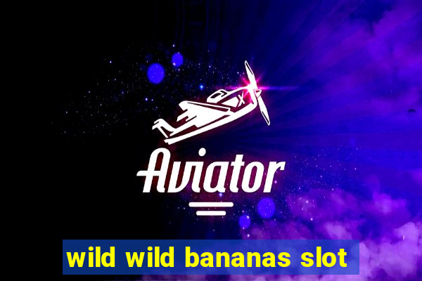 wild wild bananas slot