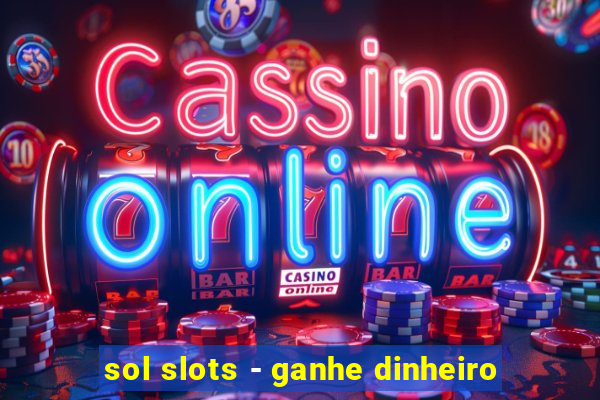 sol slots - ganhe dinheiro