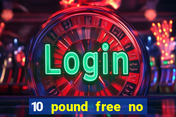 10 pound free no deposit casino