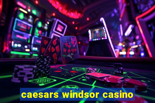 caesars windsor casino