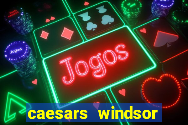 caesars windsor hotel & casino