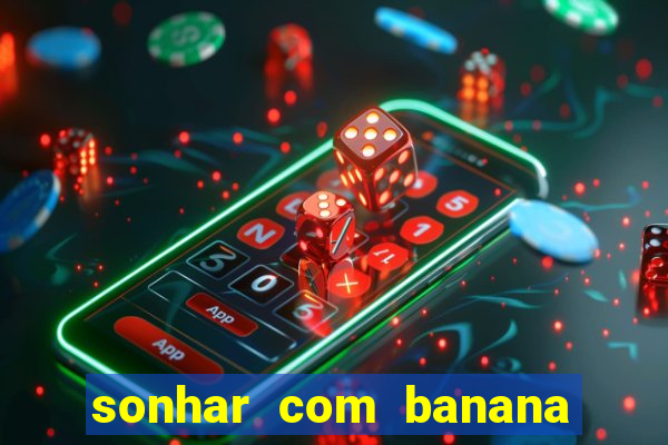 sonhar com banana no jogo do bicho