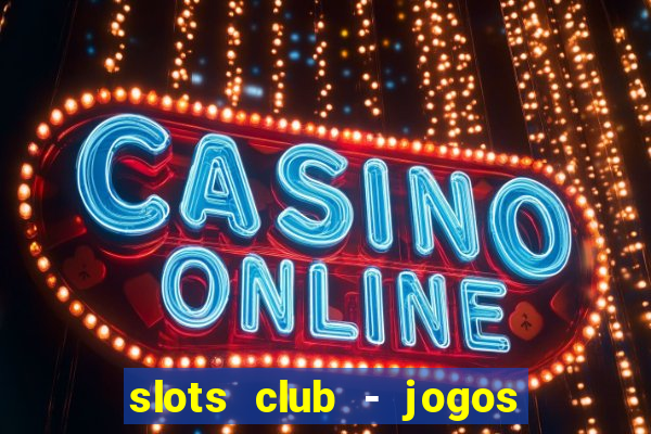 slots club - jogos de cassino