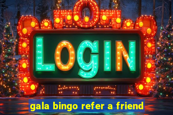 gala bingo refer a friend