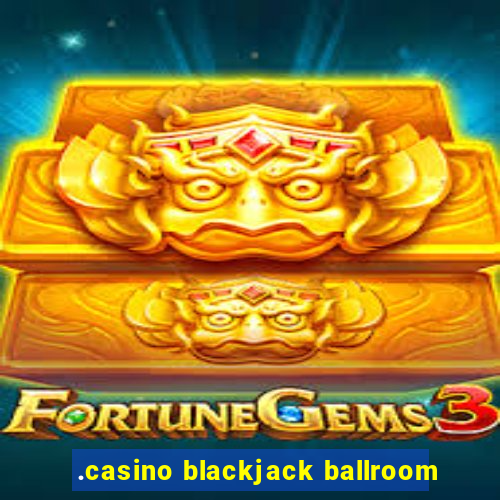 .casino blackjack ballroom