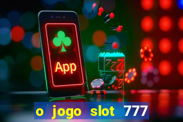 o jogo slot 777 paga mesmo