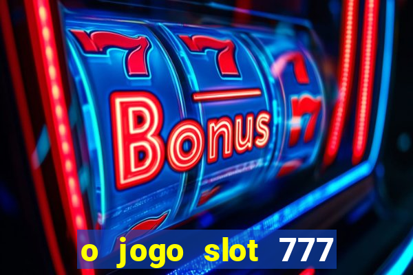 o jogo slot 777 paga mesmo