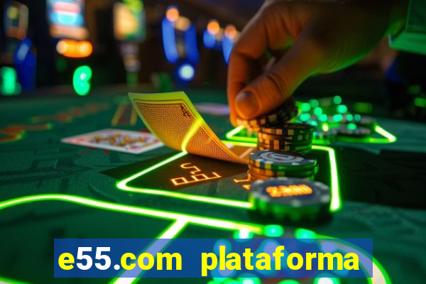 e55.com plataforma de jogos