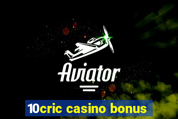 10cric casino bonus