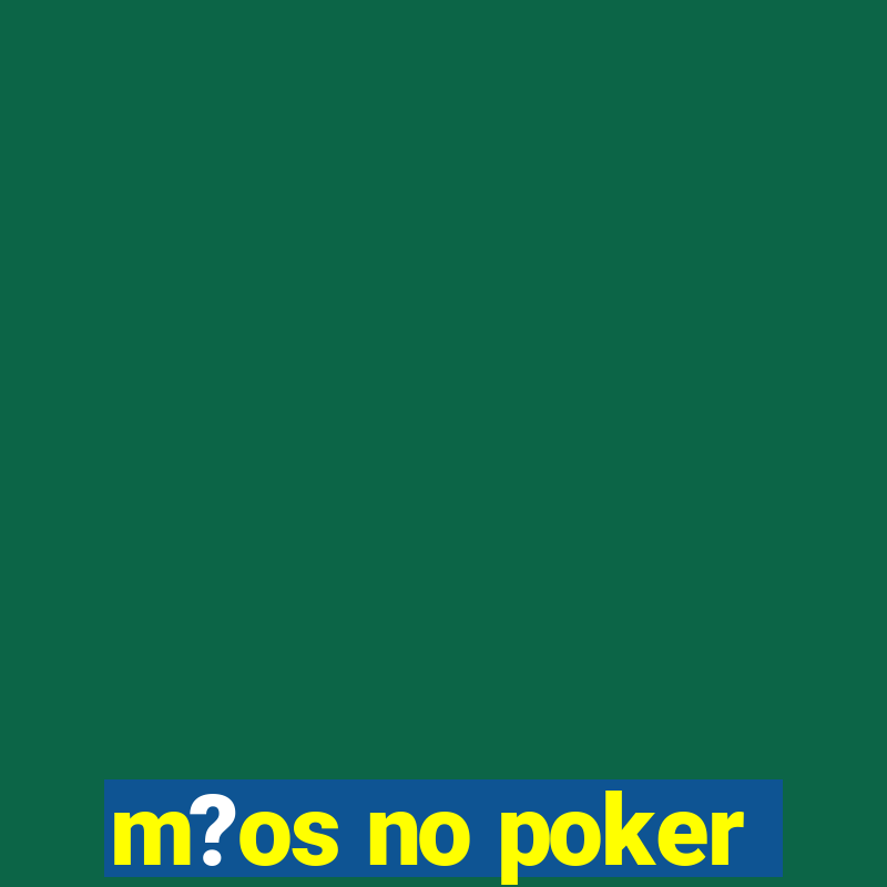 m?os no poker