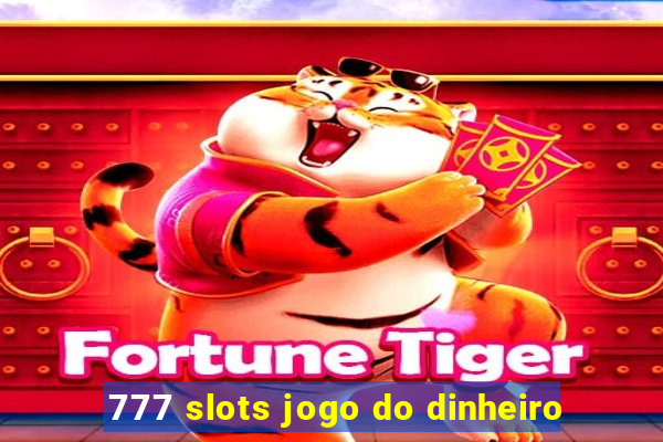 777 slots jogo do dinheiro