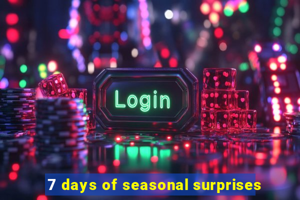 7 days of seasonal surprises