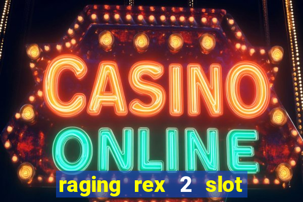 raging rex 2 slot soldi veri