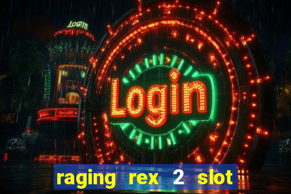 raging rex 2 slot soldi veri