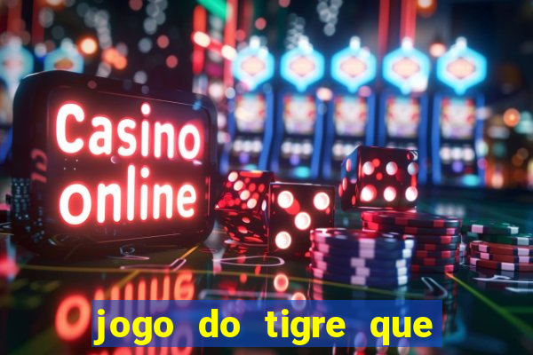 jogo do tigre que paga dinheiro