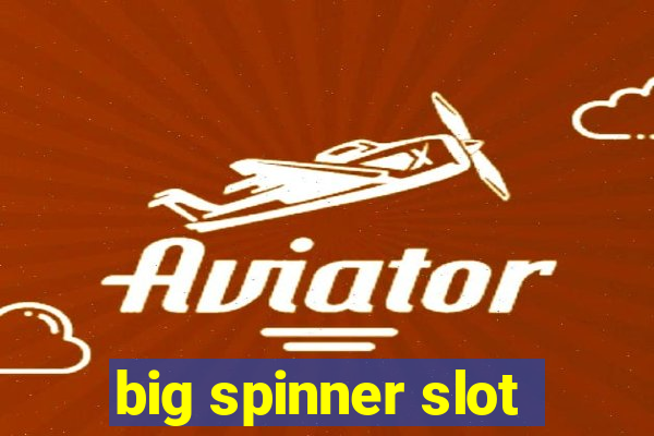 big spinner slot