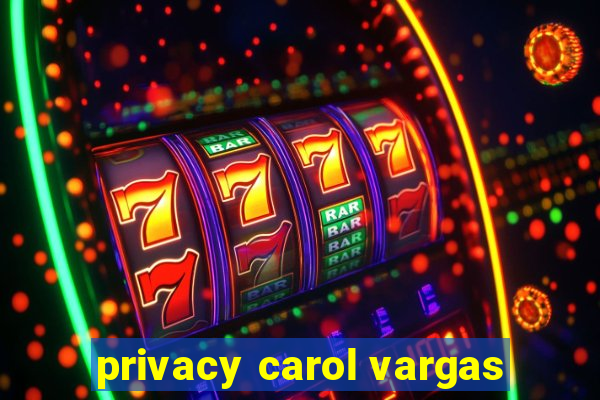 privacy carol vargas