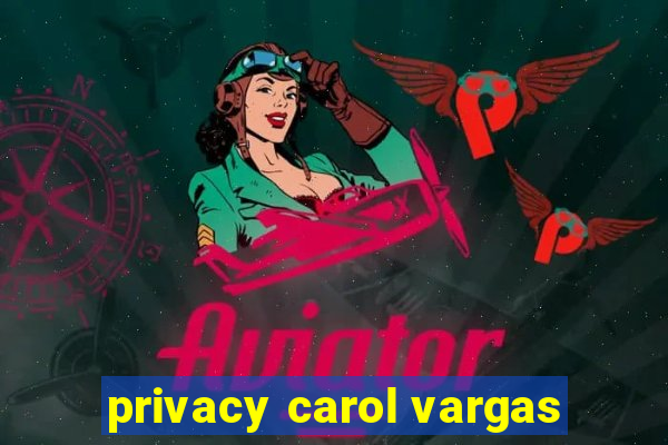 privacy carol vargas